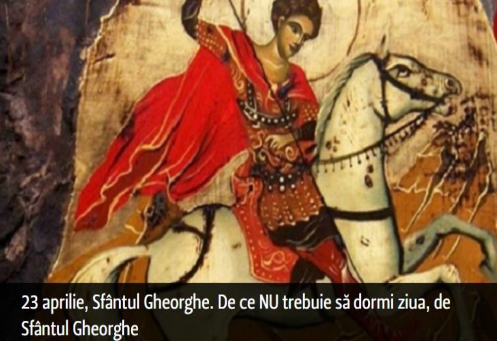 23 aprilie, Sfântul Gheorghe. De ce NU trebuie să dormi ziua, de Sfântul Gheorghe