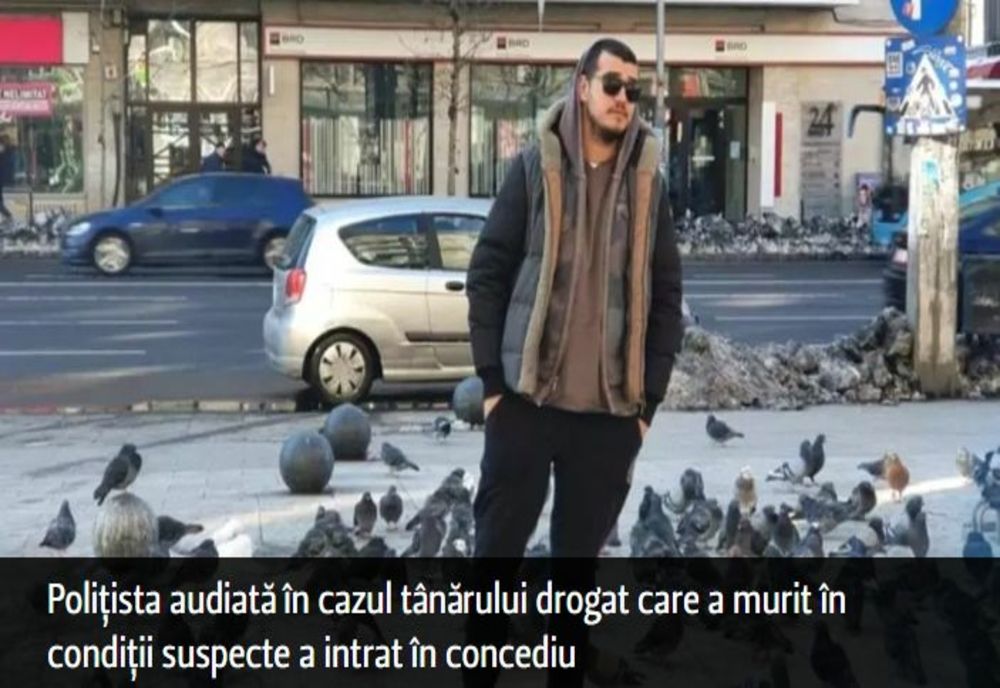 Polițista audiată în cazul tânărului drogat care a murit în condiții suspecte a intrat în concediu